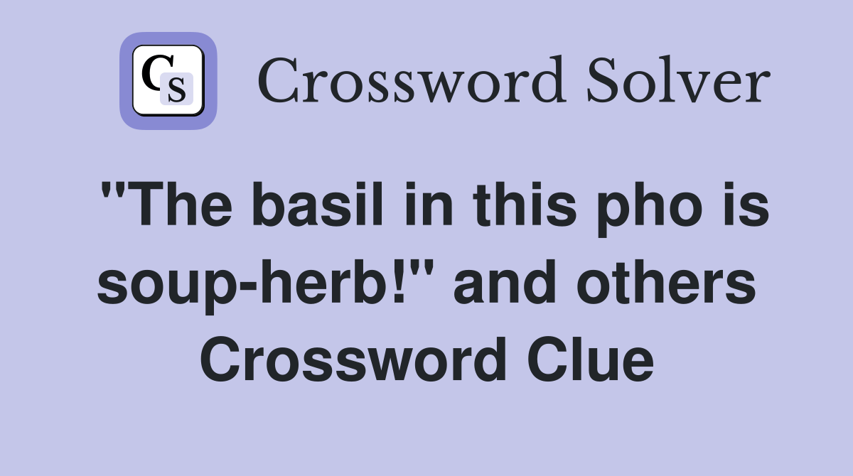 "The basil in this pho is soupherb!" and others Crossword Clue